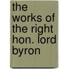 The Works Of The Right Hon. Lord Byron door Baron George Gordon Byron Byron