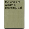 The Works Of William E. Channing, D.D. door William Ellery Channing