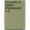 The Works Of William Shakespeare  V. 2 door Shakespeare William Shakespeare
