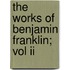 The Works Of Benjamin Franklin; Vol Ii