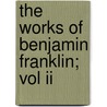 The Works Of Benjamin Franklin; Vol Ii door Benjamin Franklin