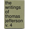 The Writings Of Thomas Jefferson  V. 4 door Thomas Jefferson