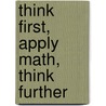 Think First, Apply Math, Think Further door William J. Adams
