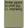 Three Years In Chili [By L.L. Merwin]. door Loretta L. Merwin