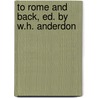 To Rome And Back, Ed. By W.H. Anderdon door William Henry Anderdon