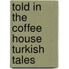 Told In The Coffee House Turkish Tales door Cyrus Adler