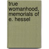 True Womanhood, Memorials Of E. Hessel door Joshua Priestley