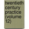 Twentieth Century Practice (Volume 12) door General Books