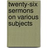 Twenty-Six Sermons On Various Subjects door Adam Batty