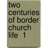 Two Centuries Of Border Church Life  1 by James Tait