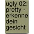 Ugly 02: Pretty - Erkenne dein Gesicht