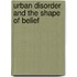 Urban Disorder And The Shape Of Belief