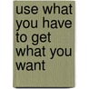 Use What You Have To Get What You Want by Jack Nadel