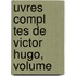 Uvres Compl Tes De Victor Hugo, Volume