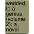 Wedded to a Genius (Volume 2); A Novel