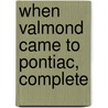 When Valmond Came to Pontiac, Complete by Gilbert Parker