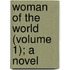 Woman of the World (Volume 1); A Novel