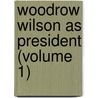 Woodrow Wilson as President (Volume 1) door Eugene Clyde Brooks