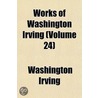 Works Of Washington Irving (Volume 24) by Washington Washington Irving