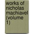 Works of Nicholas Machiavel (Volume 1)