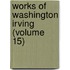 Works of Washington Irving (Volume 15)