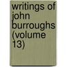 Writings Of John Burroughs (Volume 13) door John Burroughs