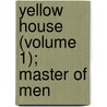 Yellow House (Volume 1); Master of Men by Edward Phillips Oppenheim