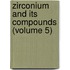 Zirconium And Its Compounds (Volume 5)