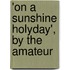'On A Sunshine Holyday', By The Amateur