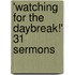 'Watching For The Daybreak!' 31 Sermons