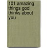 101 Amazing Things God Thinks About You by Unknown