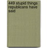 449 Stupid Things Republicans Have Said door Ted Rueter