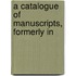 A Catalogue Of Manuscripts, Formerly In