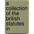 A Collection Of The British Statutes In