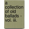 A Collection Of Old Ballads - Vol. Iii. door Authors Various