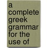 A Complete Greek Grammar For The Use Of door John William Donaldson