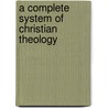 A Complete System Of Christian Theology door Samuel Wakefield