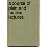 A Course Of Plain And Familiar Lectures door William Duke