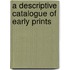 A Descriptive Catalogue Of Early Prints