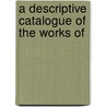 A Descriptive Catalogue Of The Works Of door Daniel Daulby