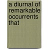 A Diurnal Of Remarkable Occurrents That by Thomas Thomson