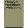 A History Of Marlborough College During door Arthur Granville Bradley