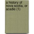 A History Of Nova-Scotia, Or Acadie (1)