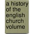 A History Of The English Church  Volume