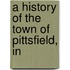A History Of The Town Of Pittsfield, In