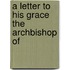 A Letter To His Grace The Archbishop Of