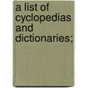 A List Of Cyclopedias And Dictionaries; by John Crerar Library