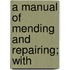 A Manual Of Mending And Repairing; With