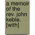 A Memoir Of The Rev. John Keble. [With]