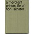 A Merchant Prince; Life Of Hon. Senator